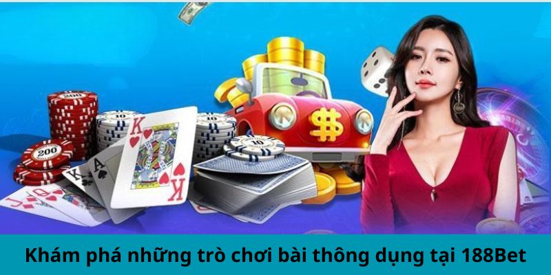 Khám phá những trò chơi bài thông dụng tại 188Bet