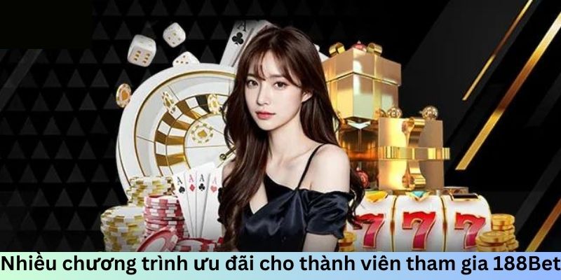 Nhiều chương trình ưu đãi cho thành viên tham gia 188Bet