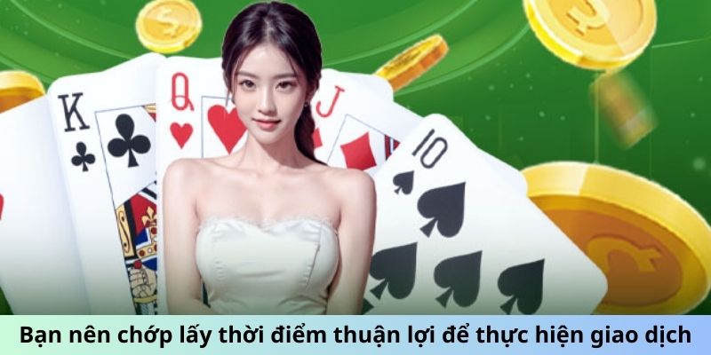 Bạn nên chớp lấy thời điểm thuận lợi để thực hiện giao dịch