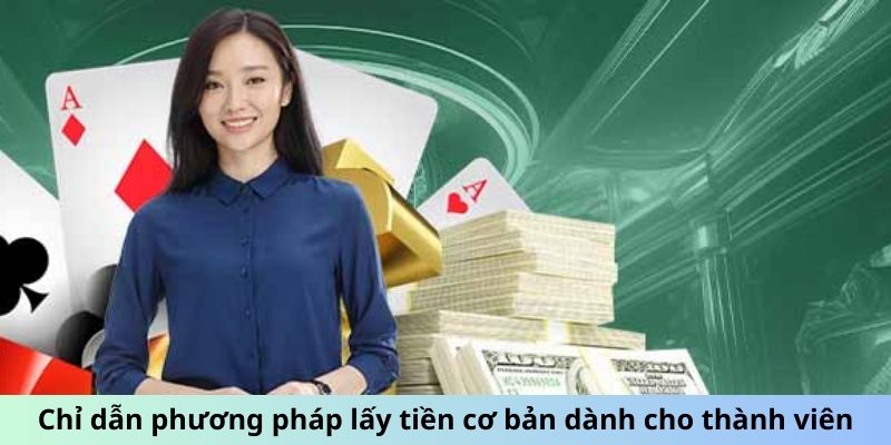 Chi tiết phương pháp lấy tiền cơ bản dành cho thành viên