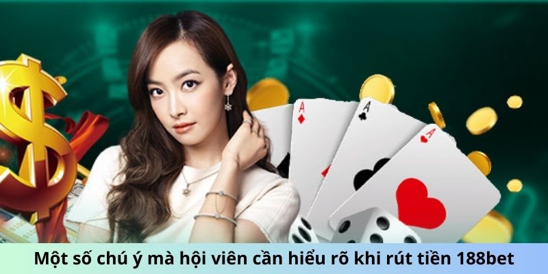 Một số chú ý mà hội viên cần hiểu rõ khi rút tiền 188bet