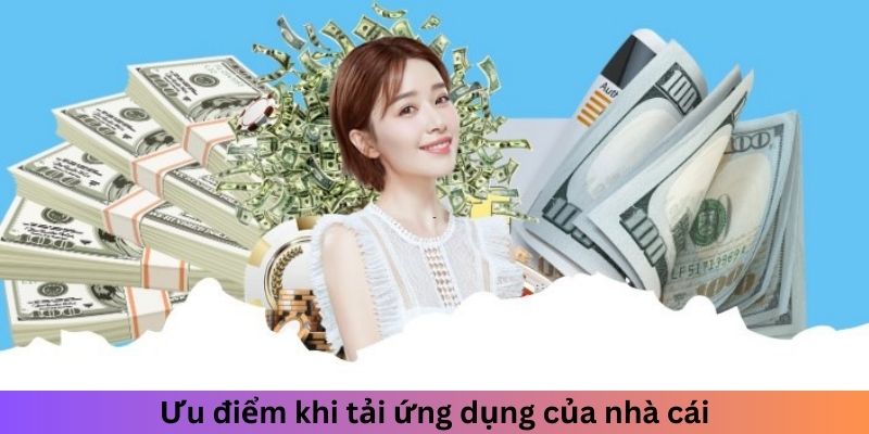 Ưu điểm khi tải ứng dụng của nhà cái