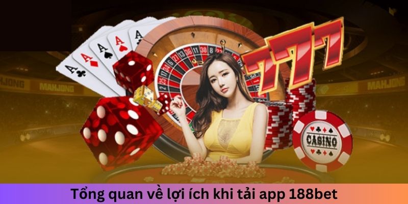 Tổng quan về lợi ích khi tải app 188bet