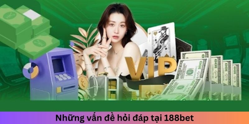 Những vấn đề hỏi đáp tại 188bet